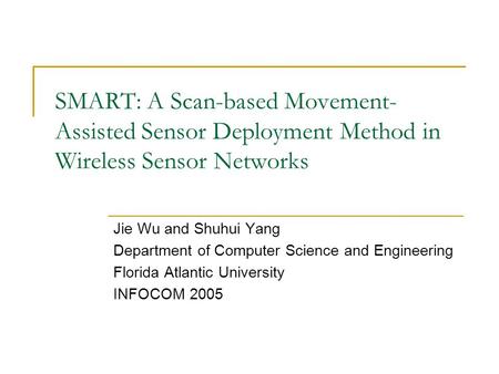 SMART: A Scan-based Movement- Assisted Sensor Deployment Method in Wireless Sensor Networks Jie Wu and Shuhui Yang Department of Computer Science and Engineering.