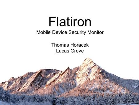 Flatiron Mobile Device Security Monitor Thomas Horacek Lucas Greve.