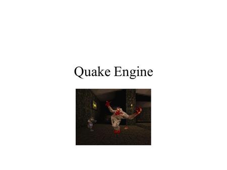 Quake Engine. THE QUAKE ENGINE IS OLD (relatively) Made in 1996 to power the game of the same name. id’s follow up to the immensely popular “DOOM” Made.