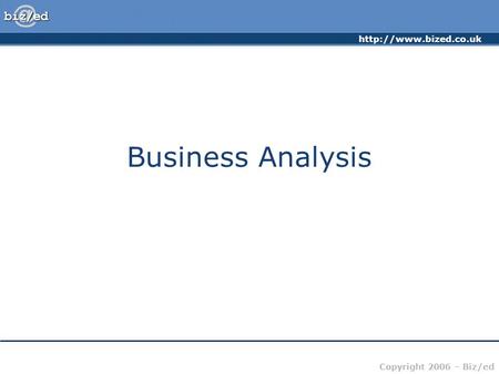 Copyright 2006 – Biz/ed Business Analysis.