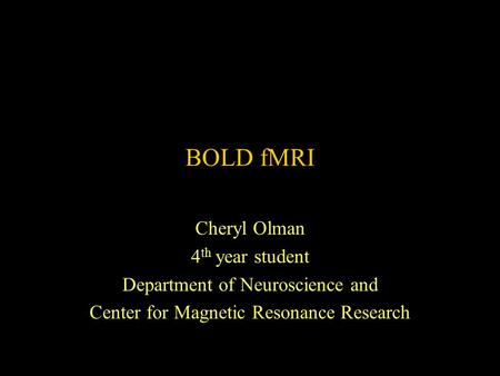 BOLD fMRI Cheryl Olman 4th year student Department of Neuroscience and