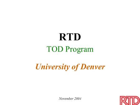 1 RTD TOD Program University of Denver November 2004.