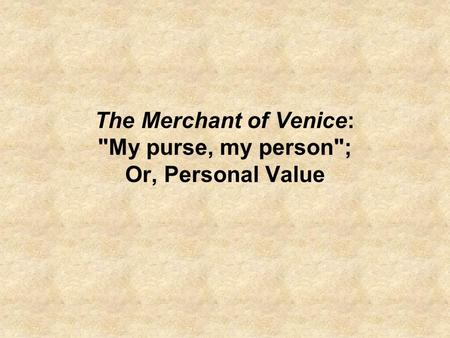 The Merchant of Venice: My purse, my person; Or, Personal Value