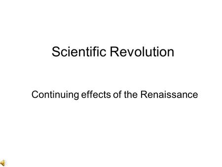 Scientific Revolution Continuing effects of the Renaissance.