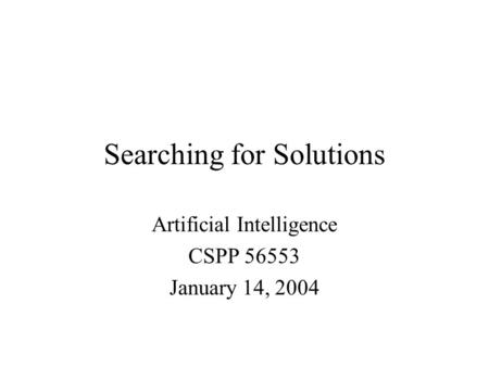 Searching for Solutions Artificial Intelligence CSPP 56553 January 14, 2004.
