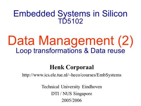 Embedded Systems in Silicon TD5102 Data Management (2) Loop transformations & Data reuse Henk Corporaal