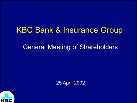 KBC Bank & Insurance Group General Meeting of Shareholders 25 April 2002.