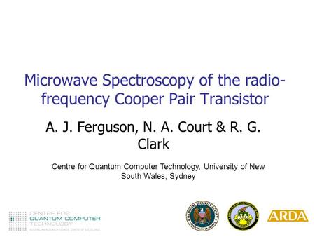 Microwave Spectroscopy of the radio- frequency Cooper Pair Transistor A. J. Ferguson, N. A. Court & R. G. Clark Centre for Quantum Computer Technology,