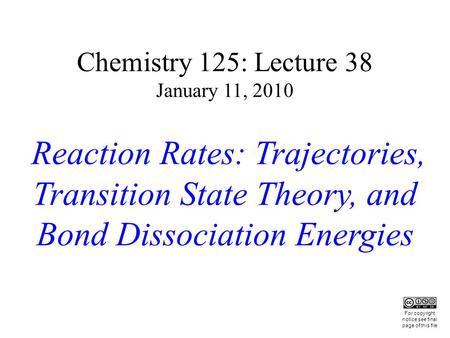 Chemistry 125: Lecture 38 January 11, 2010 Reaction Rates: Trajectories, Transition State Theory, and Bond Dissociation Energies This For copyright notice.