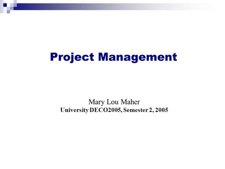 Mary Lou Maher University DECO2005, Semester 2, 2005 Project Management.