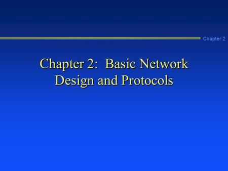 Chapter 2 Chapter 2: Basic Network Design and Protocols.