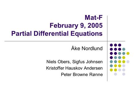 Mat-F February 9, 2005 Partial Differential Equations Åke Nordlund Niels Obers, Sigfus Johnsen Kristoffer Hauskov Andersen Peter Browne Rønne.
