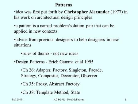 Fall 2009ACS-3913 Ron McFadyen1 idea was first put forth by Christopher Alexander (1977) in his work on architectural design principles a pattern is a.