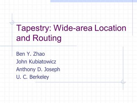 Tapestry: Wide-area Location and Routing Ben Y. Zhao John Kubiatowicz Anthony D. Joseph U. C. Berkeley.