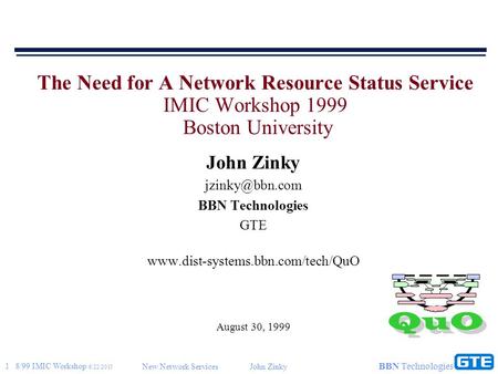 1 8/99 IMIC Workshop 6/22/2015 New Network ServicesJohn Zinky BBN Technologies The Need for A Network Resource Status Service IMIC Workshop 1999 Boston.