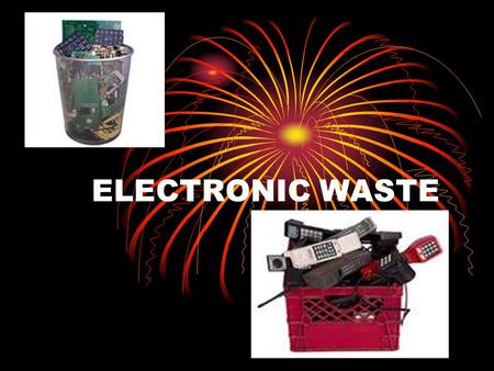 ELECTRONIC WASTE. PRESENTATION OUTLINE Background Problems Management and disposal options The government’s responsibilities.