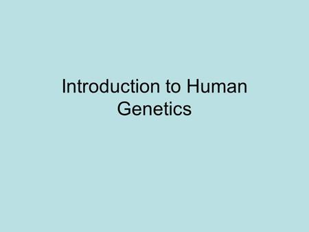 Introduction to Human Genetics. Facts Humans have 46 chromosomes or 23 pairs of chromosomes 2 types of chromosomes: –Autosomes: chromosomes that determine.