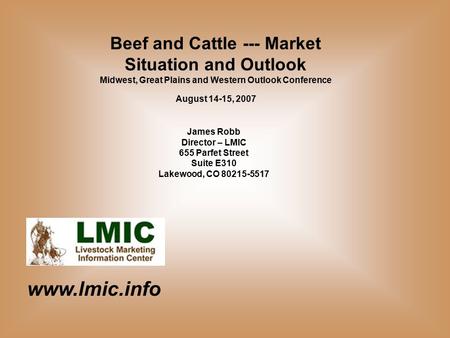 Www.lmic.info James Robb Director – LMIC 655 Parfet Street Suite E310 Lakewood, CO 80215-5517 Beef and Cattle --- Market Situation and Outlook Midwest,