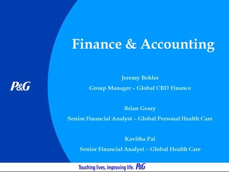 Finance & Accounting Jeremy Behler Group Manager – Global CBD Finance Brian Geary Senior Financial Analyst – Global Personal Health Care Kavitha Pai Senior.