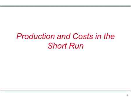 1 Production and Costs in the Short Run. 2 Overview In this section we want to 1) Think about how production might occur and change as different amounts.