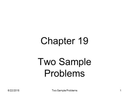 6/22/2015Two Sample Problems1 Chapter 19 Two Sample Problems.