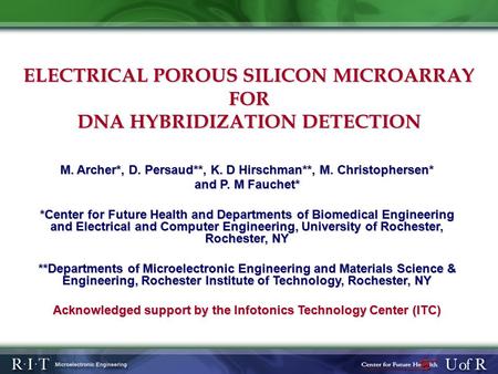 ELECTRICAL POROUS SILICON MICROARRAY FOR DNA HYBRIDIZATION DETECTION M. Archer*, D. Persaud**, K. D Hirschman**, M. Christophersen* and P. M Fauchet* *Center.