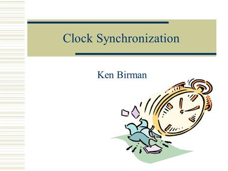 Clock Synchronization Ken Birman. Why do clock synchronization?  Time-based computations on multiple machines Applications that measure elapsed time.
