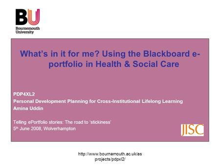 projects/pdpxl2/ What’s in it for me? Using the Blackboard e- portfolio in Health & Social Care PDP4XL2 Personal Development.