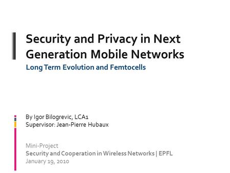 Long Term Evolution and Femtocells Mini-Project Security and Cooperation in Wireless Networks | EPFL January 19, 2010 By Igor Bilogrevic, LCA1 Supervisor:
