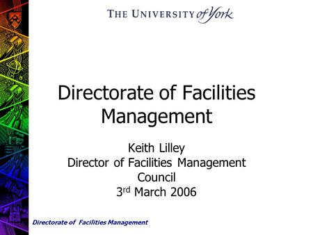 Directorate of Facilities Management Keith Lilley Director of Facilities Management Council 3 rd March 2006.