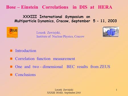 Leszek Zawiejski XXXIII ISMD, September 2003 1 Bose – Einstein Correlations in DIS at HERA XXXIII International Symposium on Multiparticle Dynamics, Cracow,