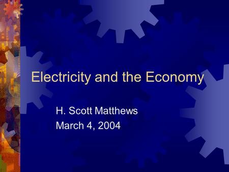 Electricity and the Economy H. Scott Matthews March 4, 2004.