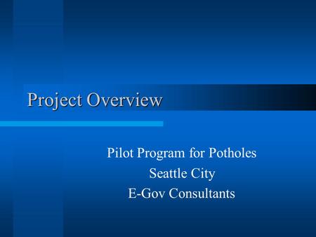Project Overview Pilot Program for Potholes Seattle City E-Gov Consultants.