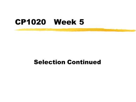 CP1020 Week 5 Selection Continued. CP1020 University of Wolverhampton - Steve Garner and Ian Coulson if then else zWe can use if then else statements.