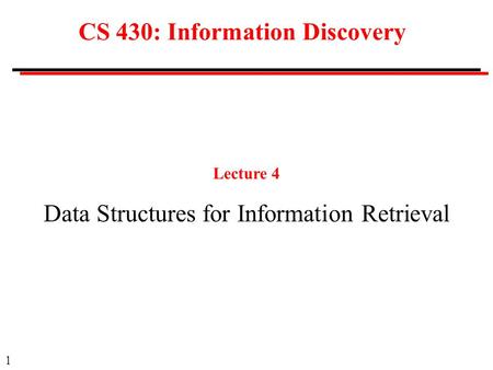 1 CS 430: Information Discovery Lecture 4 Data Structures for Information Retrieval.