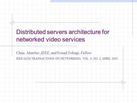 Distributed servers architecture for networked video services Chan, Member, IEEE, and Fouad Tobagi, Fellow IEEE/ACM TRANSACTIONS ON NETWORKING, VOL. 9,
