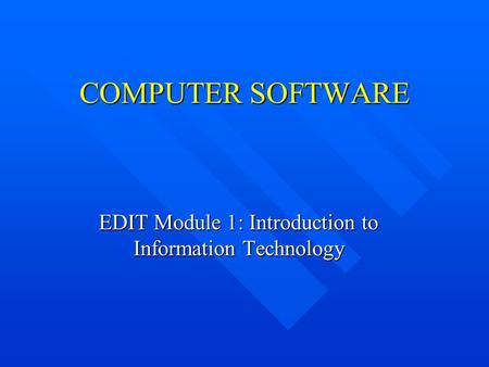 COMPUTER SOFTWARE EDIT Module 1: Introduction to Information Technology.