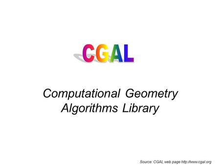 Computational Geometry Algorithms Library Source: CGAL web page