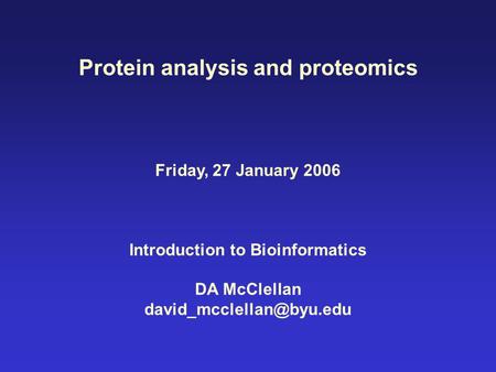 Protein analysis and proteomics Friday, 27 January 2006 Introduction to Bioinformatics DA McClellan