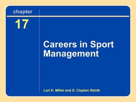 Chapter 17 Careers in Sport Management 17 Careers in Sport Management chapter Lori K. Miller and G. Clayton Stoldt.