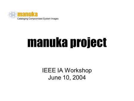 Manuka project IEEE IA Workshop June 10, 2004. Agenda Introduction Inspiration to Solution Manuka Use SE Approach Conclusion.