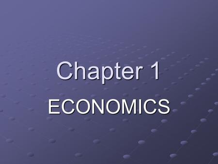Chapter 1 ECONOMICS. WHY STUDY ECONOMICS VALUE OF A COLLEGE DEGREE HIGH SCHOOL GRAD’S EARN $1.2 MILLION HIGH SCHOOL GRAD’S EARN $1.2 MILLION COLLEGE GRAD’S.