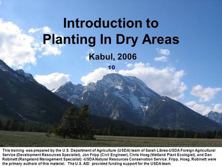 Introduction to Planting In Dry Areas This training was prepared by the U.S. Department of Agriculture (USDA) team of Sarah Librea-USDA Foreign Agricultural.