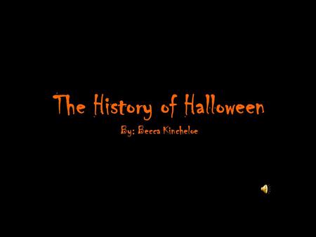 The History of Halloween By: Becca Kincheloe