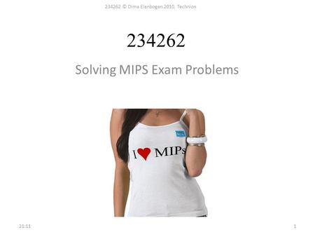 234262 Solving MIPS Exam Problems 21:12 234262 © Dima Elenbogen 2010, Technion 1.