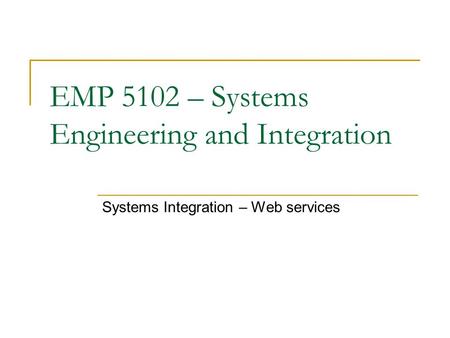 EMP 5102 – Systems Engineering and Integration Systems Integration – Web services.