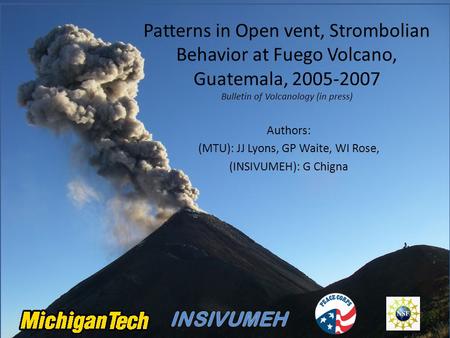 Patterns in Open vent, Strombolian Behavior at Fuego Volcano, Guatemala, 2005-2007 Bulletin of Volcanology (in press) Authors: (MTU): JJ Lyons, GP Waite,