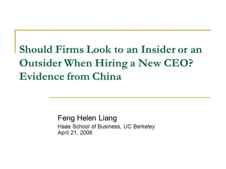 Should Firms Look to an Insider or an Outsider When Hiring a New CEO? Evidence from China Feng Helen Liang Haas School of Business, UC Berkeley April 21,
