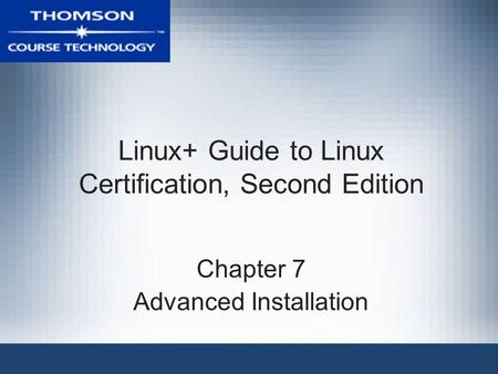 Linux+ Guide to Linux Certification, Second Edition Chapter 7 Advanced Installation.