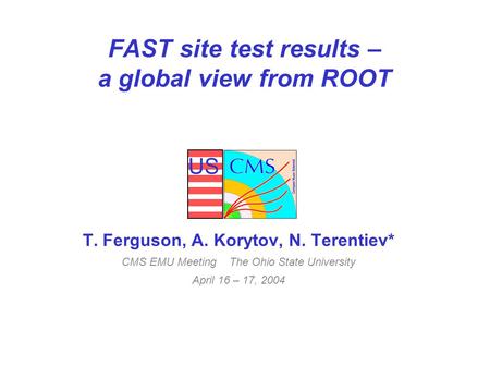 US FAST site test results – a global view from ROOT T. Ferguson, A. Korytov, N. Terentiev* CMS EMU Meeting The Ohio State University April 16 – 17, 2004.